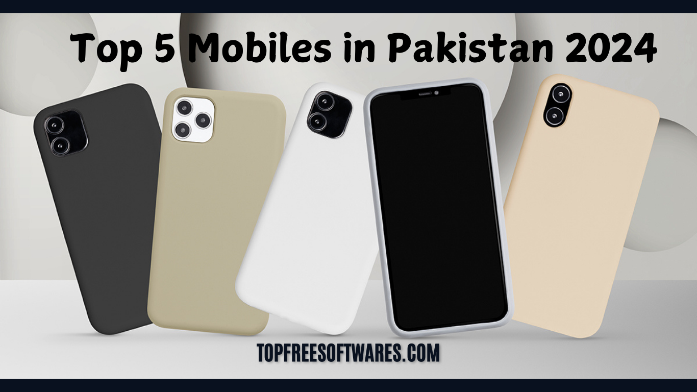 Top 5 Mobiles in Pakistan 2024