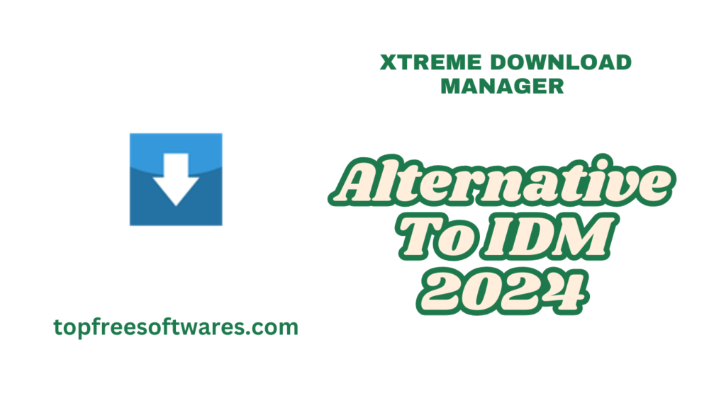 Xtreme Download Manager Alternatives to IDM in 2024​